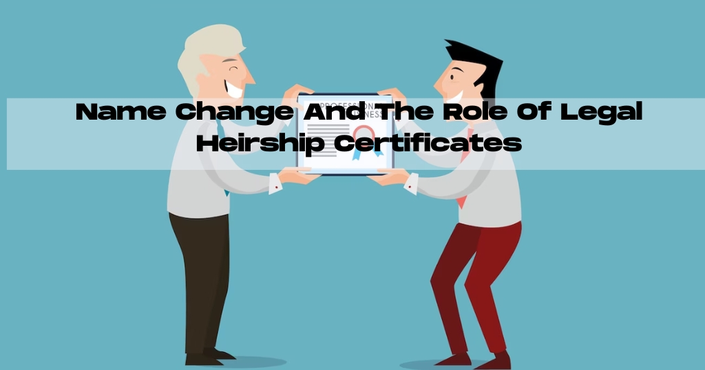 Name Change And The Role Of Legal Heirship Certificates In&nbsp;India
